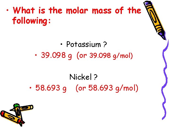 • What is the molar mass of the following: • Potassium ? • • What is the molar mass of the following: • Potassium ? •