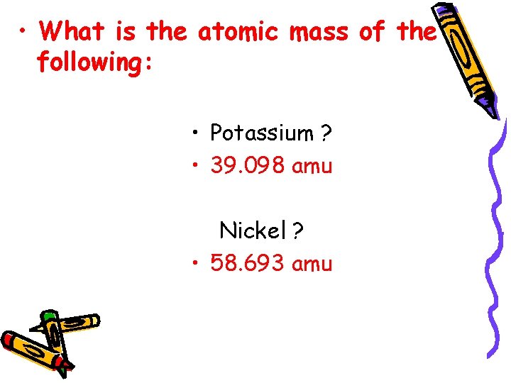 • What is the atomic mass of the following: • Potassium ? • • What is the atomic mass of the following: • Potassium ? •