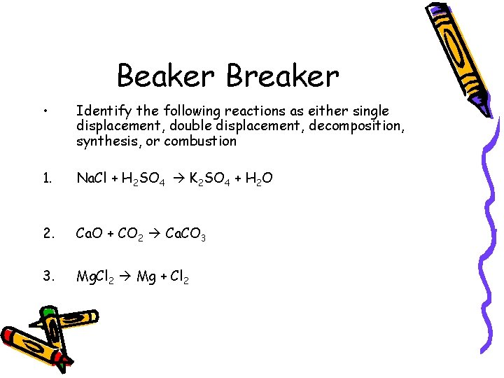 Beaker Breaker • Identify the following reactions as either single displacement, double displacement, decomposition, Beaker Breaker • Identify the following reactions as either single displacement, double displacement, decomposition,