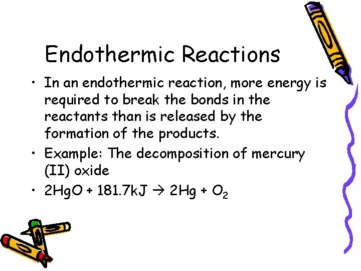 Endothermic Reactions • In an endothermic reaction, more energy is required to break the