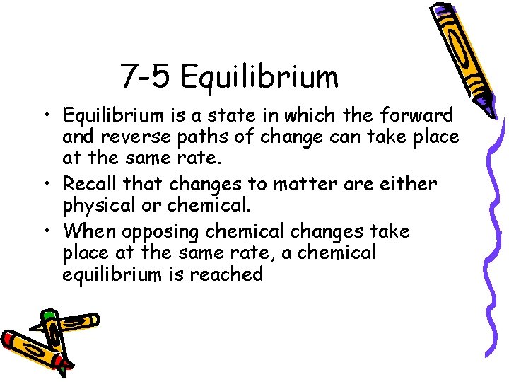 7 -5 Equilibrium • Equilibrium is a state in which the forward and reverse