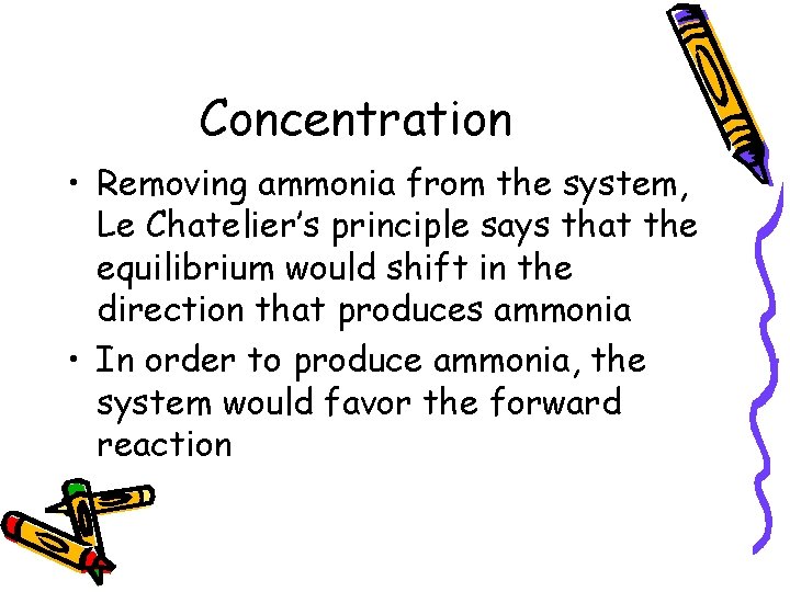 Concentration • Removing ammonia from the system, Le Chatelier’s principle says that the equilibrium