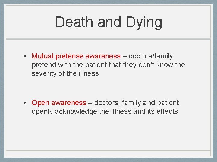 Death and Dying • Mutual pretense awareness – doctors/family pretend with the patient that