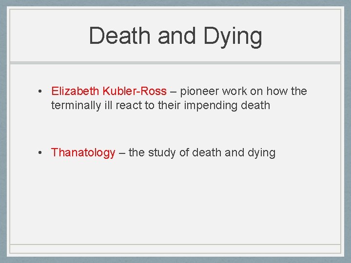 Death and Dying • Elizabeth Kubler-Ross – pioneer work on how the terminally ill