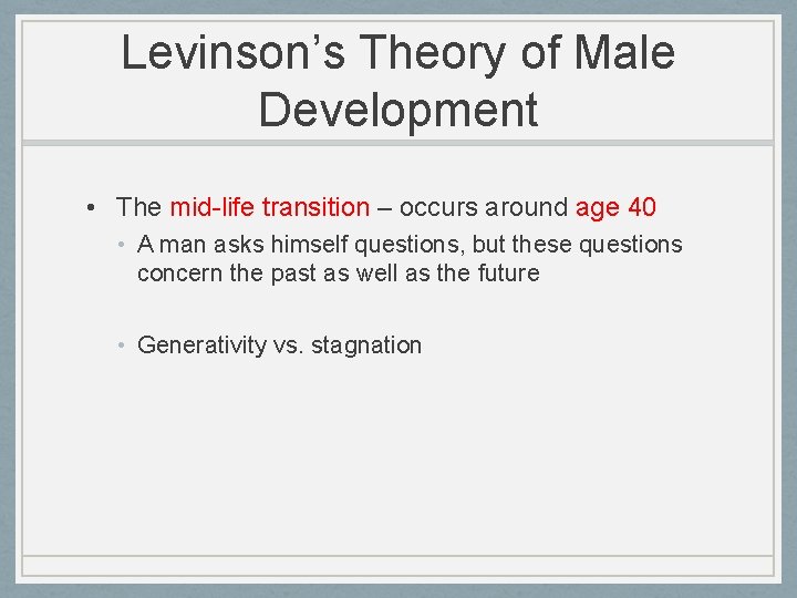 Levinson’s Theory of Male Development • The mid-life transition – occurs around age 40