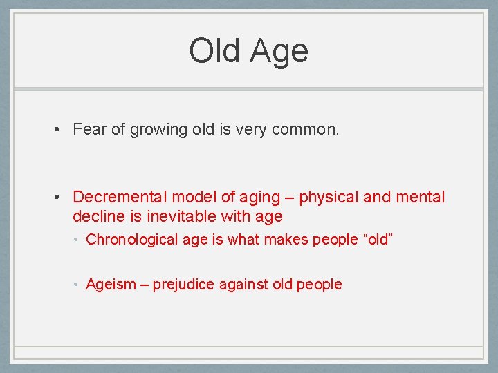 Old Age • Fear of growing old is very common. • Decremental model of