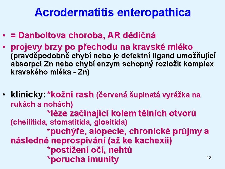 Acrodermatitis enteropathica • = Danboltova choroba, AR dědičná • projevy brzy po přechodu na
