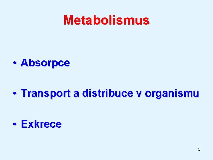 Metabolismus • Absorpce • Transport a distribuce v organismu • Exkrece 5 