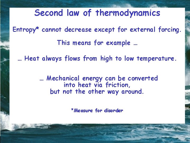 Second law of thermodynamics Entropy* cannot decrease except for external forcing. This means for