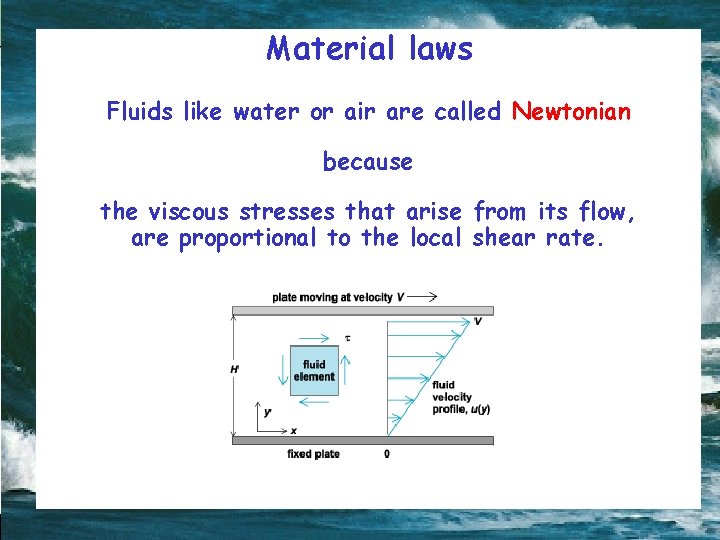Material laws Fluids like water or air are called Newtonian because the viscous stresses
