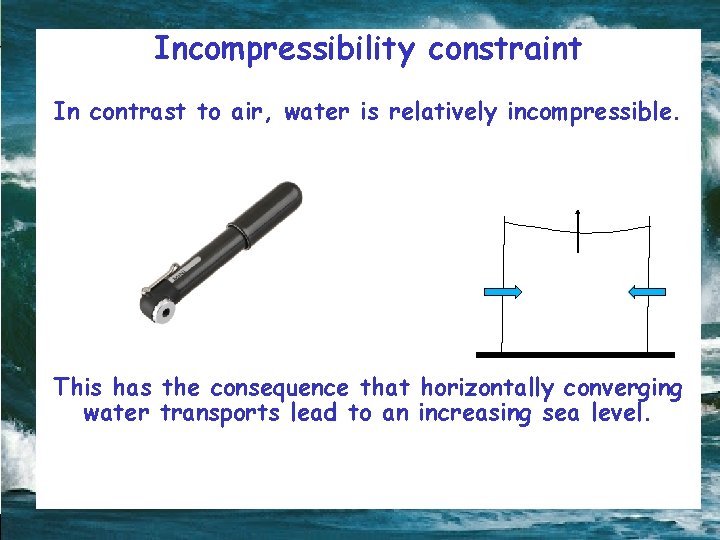 Incompressibility constraint In contrast to air, water is relatively incompressible. This has the consequence