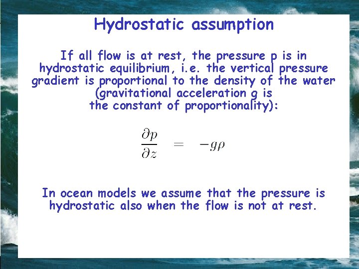 Hydrostatic assumption If all flow is at rest, the pressure p is in hydrostatic