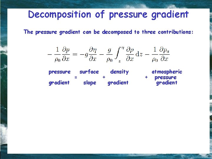 Decomposition of pressure gradient The pressure gradient can be decomposed to three contributions: pressure