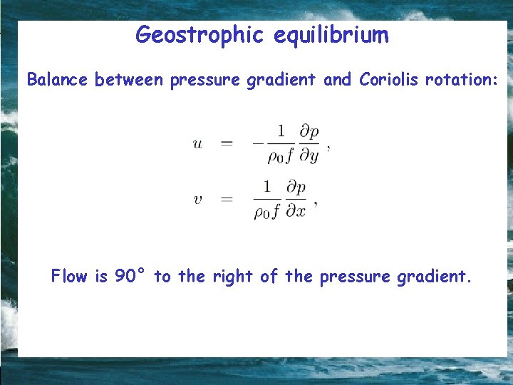 Geostrophic equilibrium Balance between pressure gradient and Coriolis rotation: Flow is 90° to the