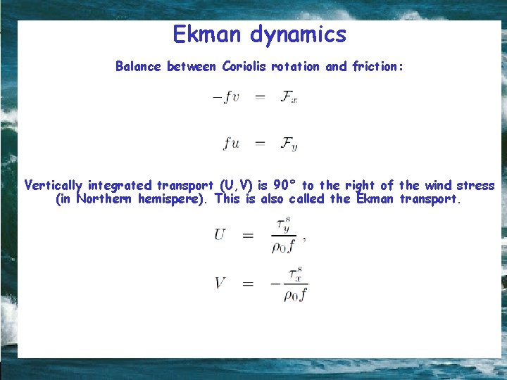 Ekman dynamics Balance between Coriolis rotation and friction: Vertically integrated transport (U, V) is