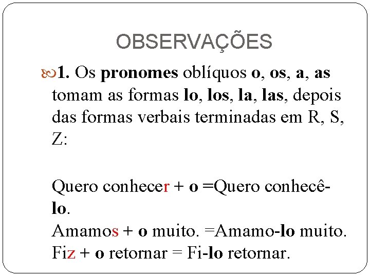 OBSERVAÇÕES 1. Os pronomes oblíquos o, os, a, as tomam as formas lo, los,