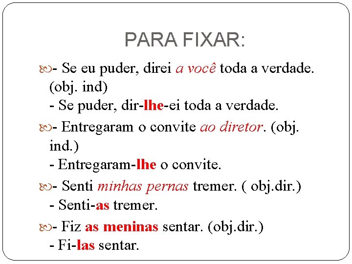 PARA FIXAR: - Se eu puder, direi a você toda a verdade. (obj. ind)