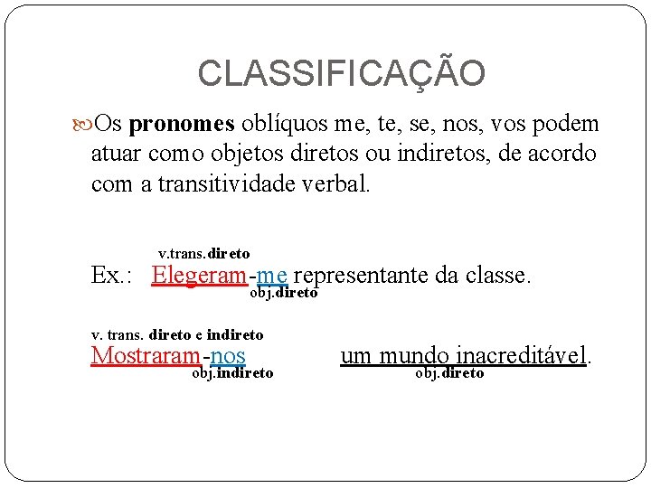 CLASSIFICAÇÃO Os pronomes oblíquos me, te, se, nos, vos podem atuar como objetos diretos