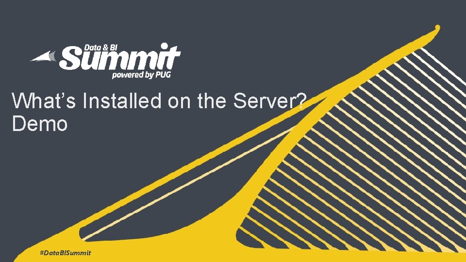 What’s Installed on the Server? Demo #Data. BISummit 