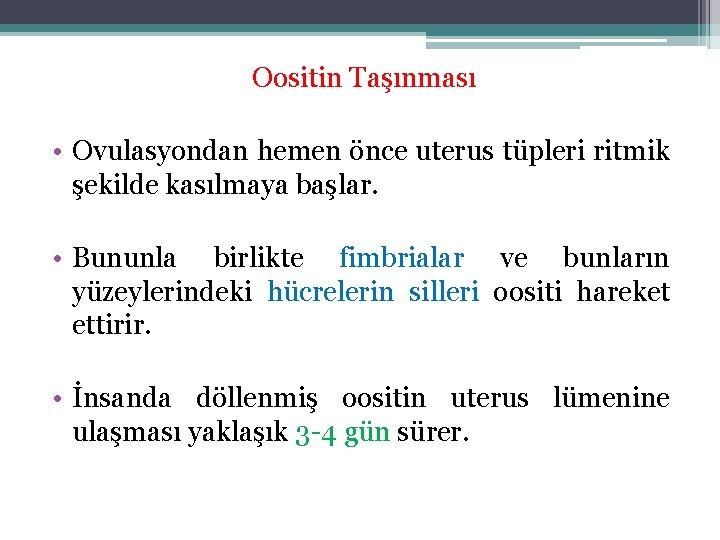 Oositin Taşınması • Ovulasyondan hemen önce uterus tüpleri ritmik şekilde kasılmaya başlar. • Bununla