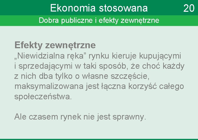 Ekonomia stosowana 20 Dobra publiczne i efekty zewnętrzne Efekty zewnętrzne „Niewidzialna ręka” rynku kieruje