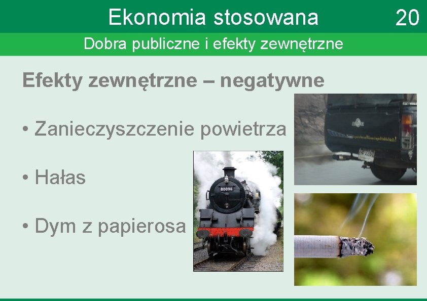 Ekonomia stosowana Dobra publiczne i efekty zewnętrzne Efekty zewnętrzne – negatywne • Zanieczyszczenie powietrza