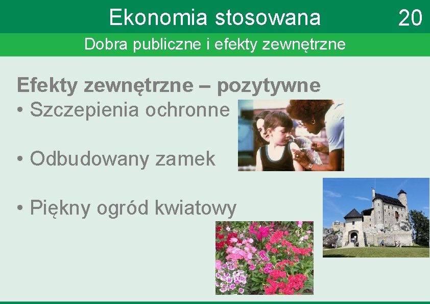 Ekonomia stosowana Dobra publiczne i efekty zewnętrzne Efekty zewnętrzne – pozytywne • Szczepienia ochronne