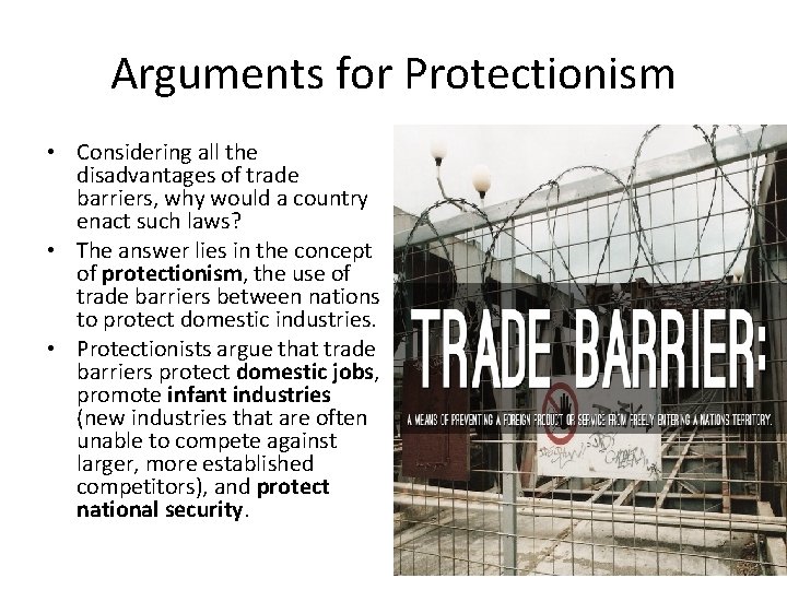 Arguments for Protectionism • Considering all the disadvantages of trade barriers, why would a