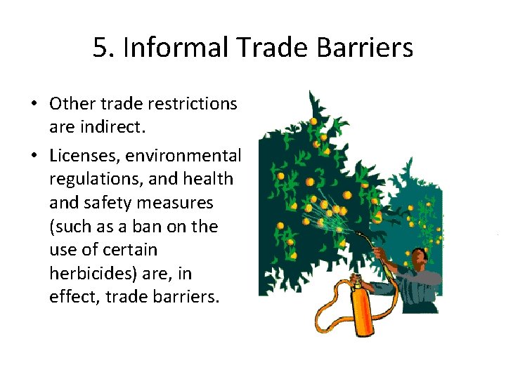 5. Informal Trade Barriers • Other trade restrictions are indirect. • Licenses, environmental regulations,