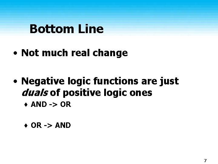 Bottom Line • Not much real change • Negative logic functions are just duals Bottom Line • Not much real change • Negative logic functions are just duals