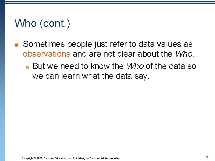 Who (cont. ) n Sometimes people just refer to data values as observations and
