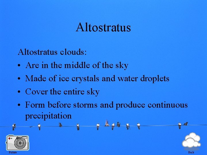 Altostratus clouds: • Are in the middle of the sky • Made of ice