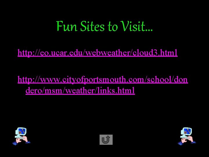 Fun Sites to Visit… http: //eo. ucar. edu/webweather/cloud 3. html http: //www. cityofportsmouth. com/school/don