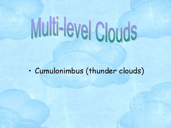  • Cumulonimbus (thunder clouds) 