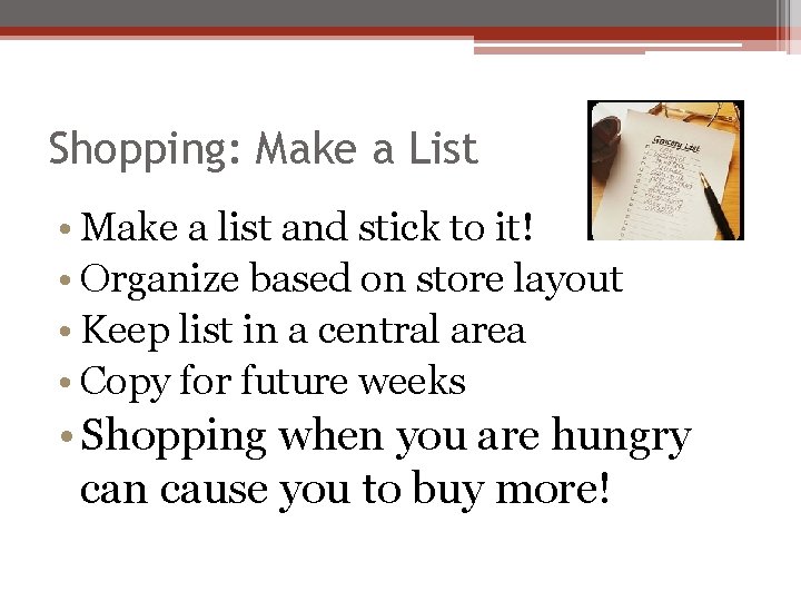 Shopping: Make a List • Make a list and stick to it! • Organize