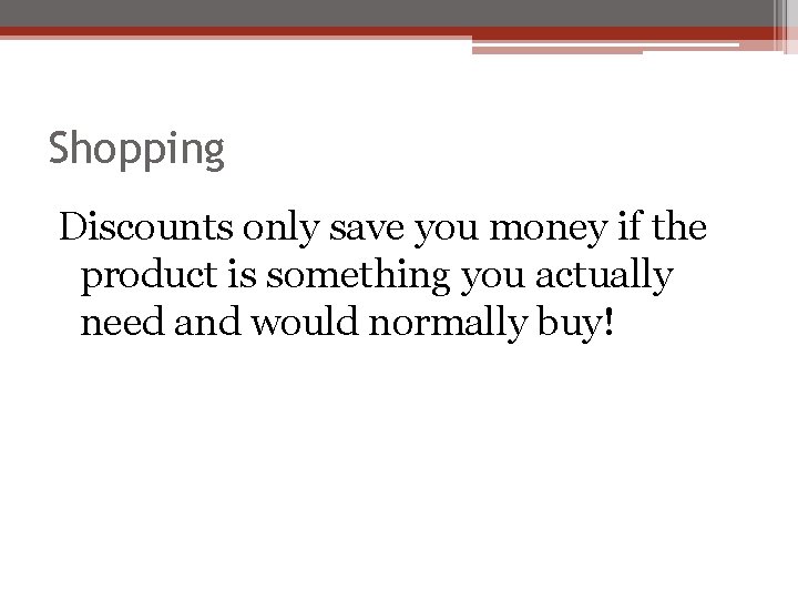 Shopping Discounts only save you money if the product is something you actually need