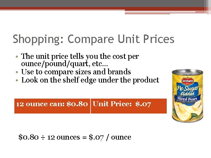 Shopping: Compare Unit Prices • The unit price tells you the cost per ounce/pound/quart,