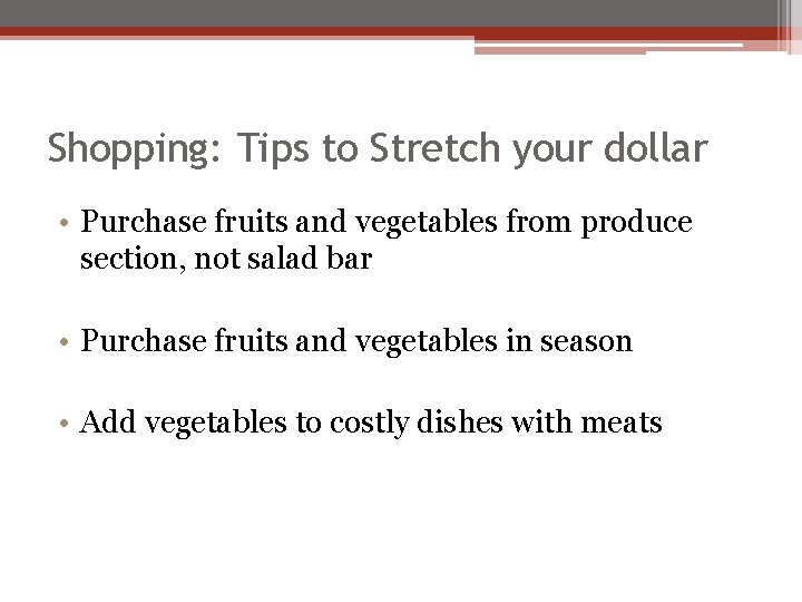 Shopping: Tips to Stretch your dollar • Purchase fruits and vegetables from produce section,