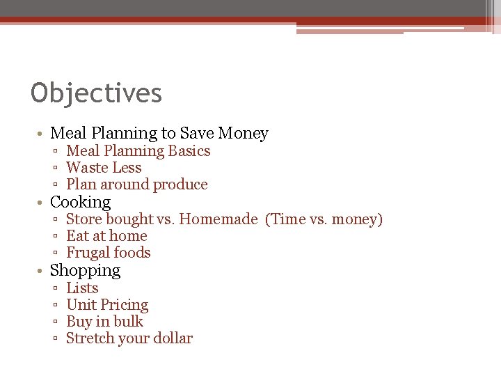 Objectives • Meal Planning to Save Money ▫ Meal Planning Basics ▫ Waste Less