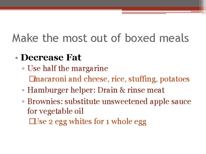 Make the most out of boxed meals • Decrease Fat ▫ Use half the