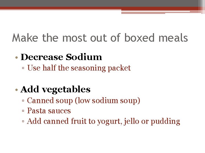 Make the most out of boxed meals • Decrease Sodium ▫ Use half the