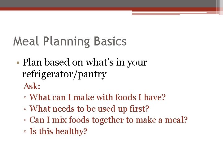 Meal Planning Basics • Plan based on what’s in your refrigerator/pantry Ask: ▫ What