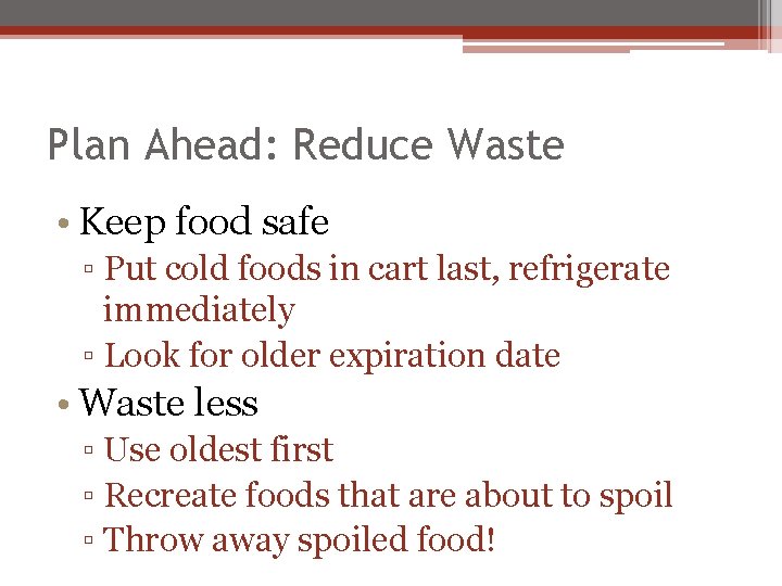 Plan Ahead: Reduce Waste • Keep food safe ▫ Put cold foods in cart