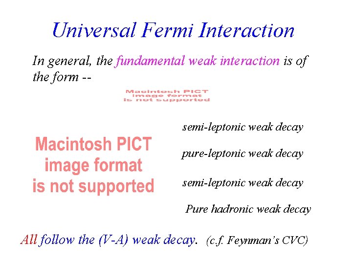 Universal Fermi Interaction In general, the fundamental weak interaction is of the form --