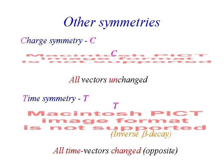 Other symmetries Charge symmetry - C C All vectors unchanged Time symmetry - T
