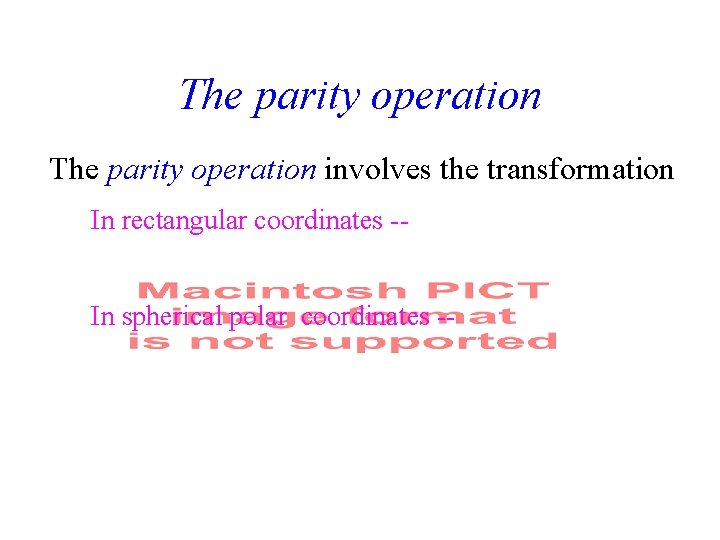 The parity operation involves the transformation In rectangular coordinates -In spherical polar coordinates --