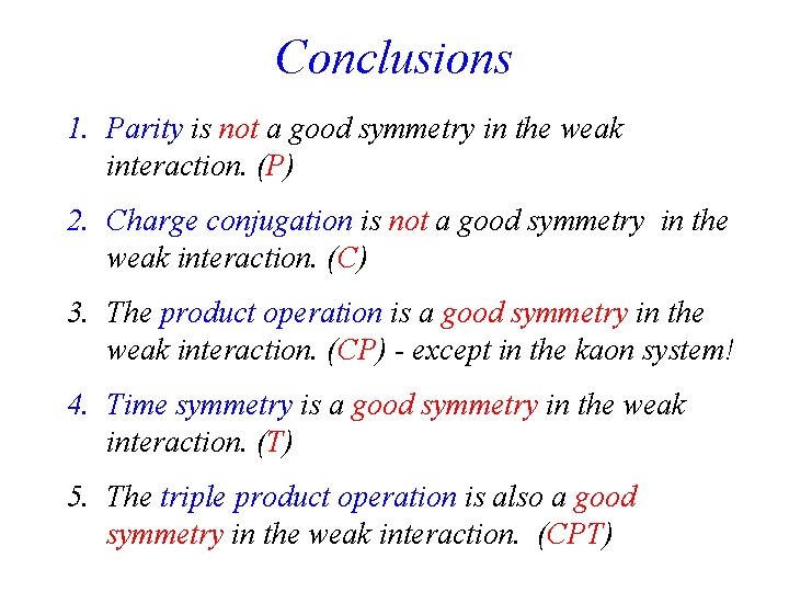 Conclusions 1. Parity is not a good symmetry in the weak interaction. (P) 2.