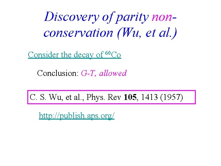 Discovery of parity nonconservation (Wu, et al. ) Consider the decay of 60 Co