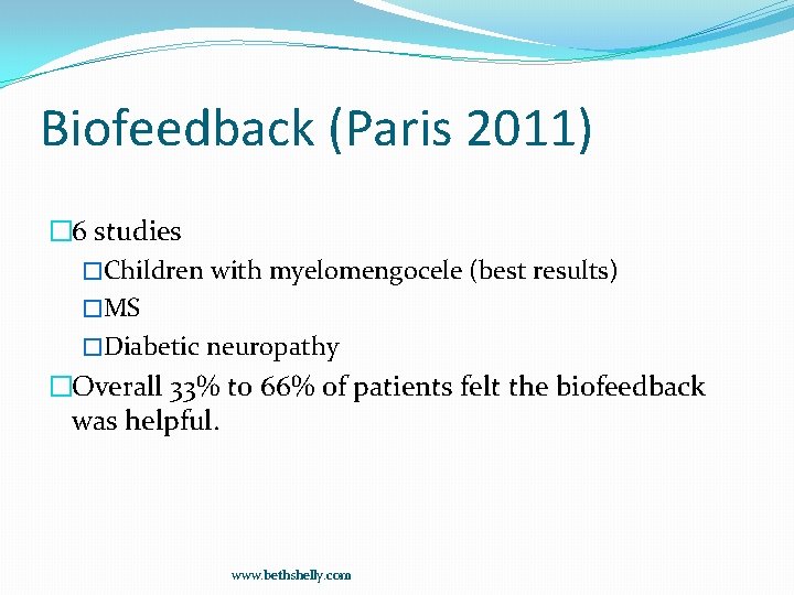 Biofeedback (Paris 2011) � 6 studies �Children with myelomengocele (best results) �MS �Diabetic neuropathy