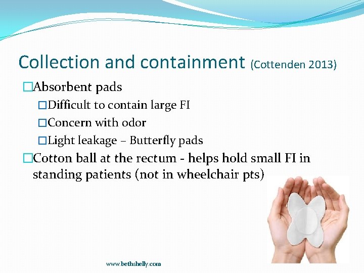Collection and containment (Cottenden 2013) �Absorbent pads �Difficult to contain large FI �Concern with